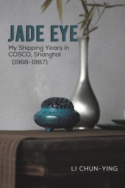 Jade Eye: My Shipping Years in COSCO, Shanghai (1968-1987)