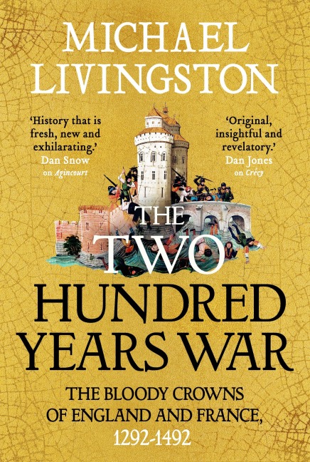 The Two Hundred Years War: The Bloody Crowns of England and France, 1292-1492