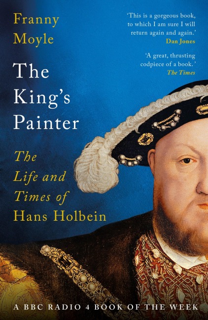 The Kings Painter: The Life and Times of Hans Holbein