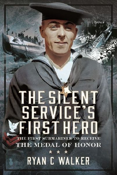 The Silent Services First Hero: The First Submariner to Receive the Medal of Honor