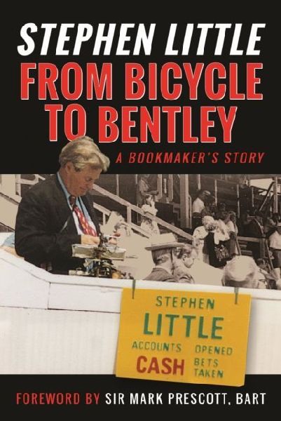 From Bicycle to Bentley, A Bookmakers Story: by Stephen Little