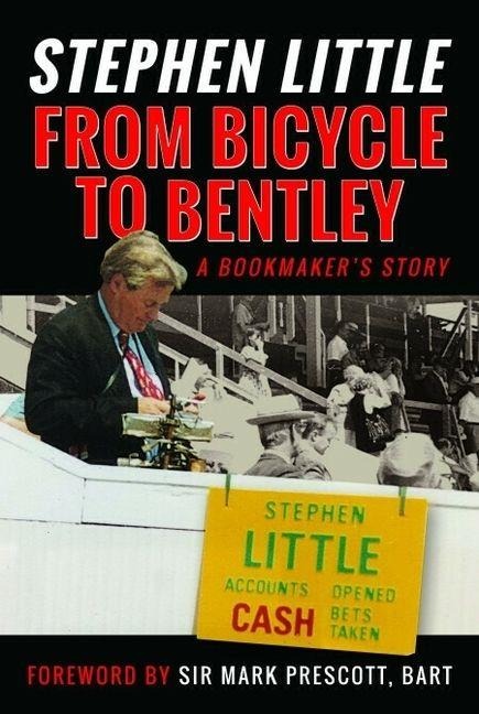 From Bicycle to Bentley, A Bookmakers Story: by Stephen Little
