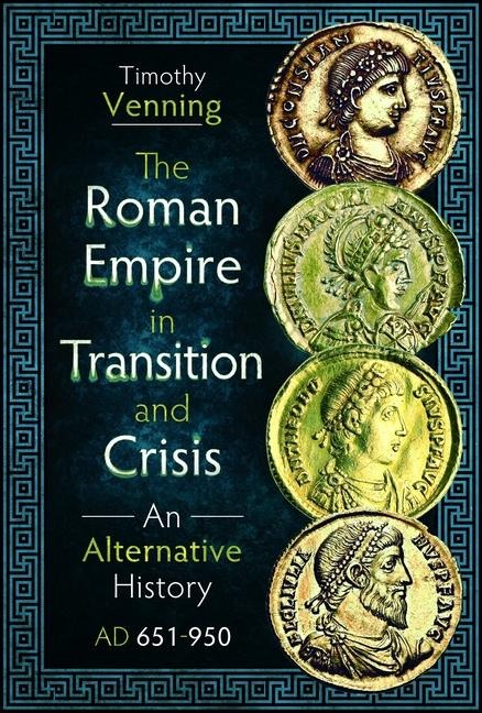 The Roman Empire in Transition and Crisis: An Alternative History AD 651-950