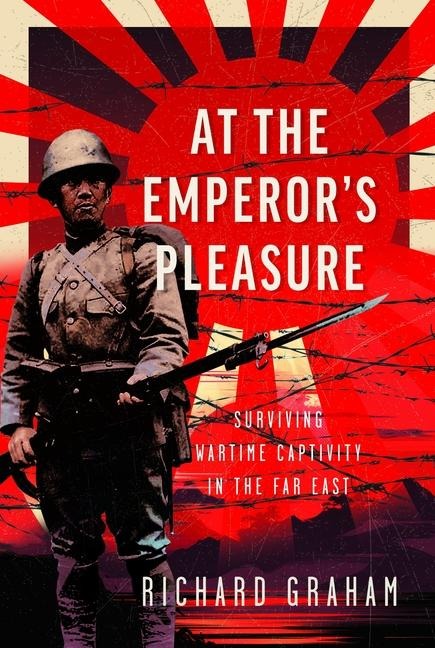 At the Emperors Pleasure: Surviving Wartime Captivity in the Far East