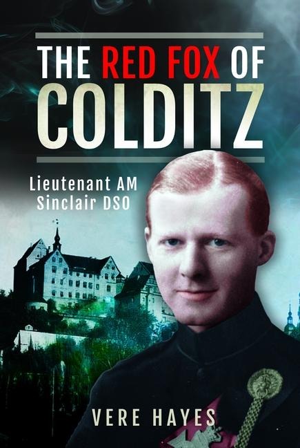 The Red Fox of Colditz: Lieutenant AM Sinclair DSO