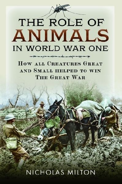 The Role of Animals in World War One: How all Creatures Great and Small helped to win the Great War