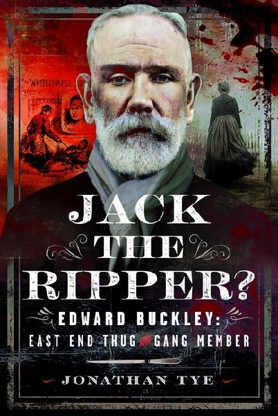 Jack the Ripper?: Edward Buckley: East End Thug and Gang Member