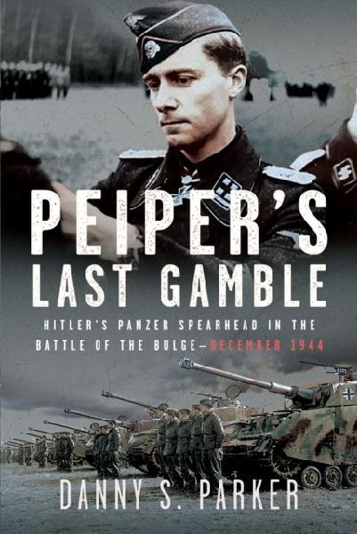 Peiper's Last Gamble: Hitler's Panzer Spearhead in the Battle of the Bulge, December 1944