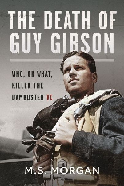 The Death of Guy Gibson: Who, or What, Killed the Dambuster VC