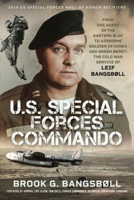 U.S. Special Forces Commando: From OSS Agent in the Eastern Bloc to Airborne Soldier in Korea and Green Beret: The Cold War Service of Leif Bangsbøll
