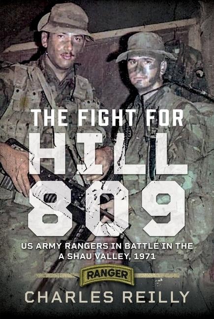 The Fight for Hill 809: US Army Rangers in Battle in the a Shau Valley, 1971