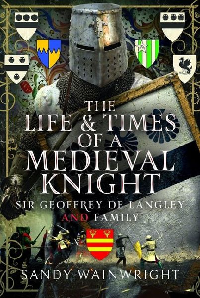 The Life and Times of a Medieval Knight: Sir Geoffrey de Langley and Family