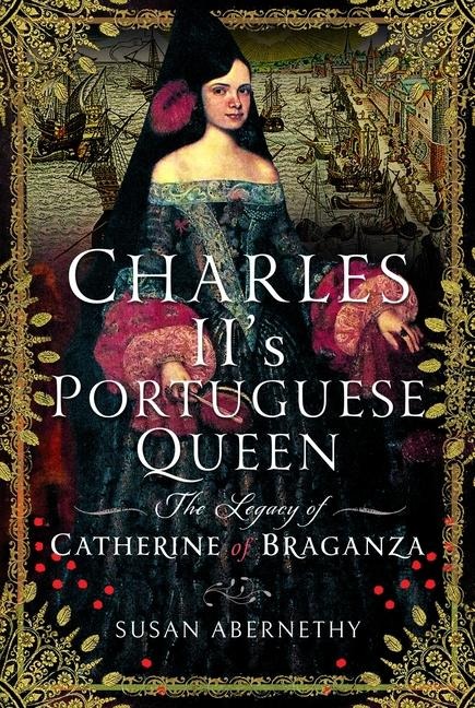 Charles IIs Portuguese Queen: The Legacy of Catherine of Braganza