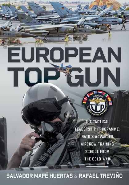 European Top Gun: The Tactical Leadership Programme: NATOs Advanced Aircrew Training School From the Cold War and Beyond