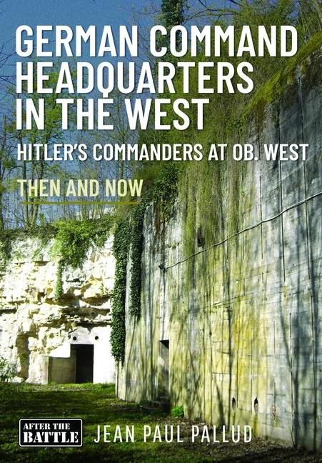 German Command Headquarters in the West: Hitlers Commanders at Ob West