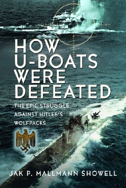 The Destruction of Hitler's U-boats: The Epic Struggle Against Hitler's Wolfpacks