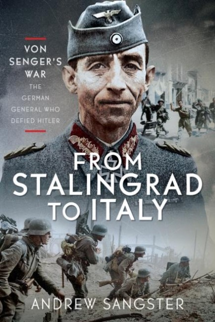 From Stalingrad to Italy - Von Sengers War: The German General Who Defied Hitler