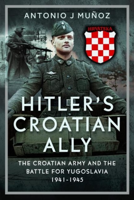Hitlers Croatian Ally: The Croatian Army and the Battle for Yugoslavia, 1941-1945