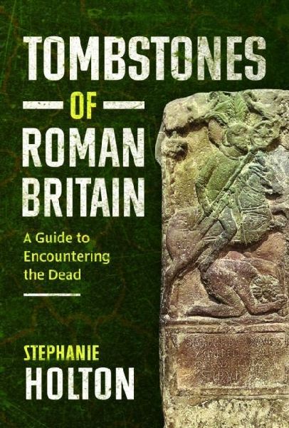 Tombstones of Roman Britain: A Guide to Encountering the Dead
