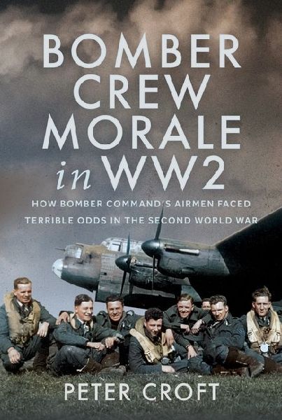 Bomber Crew Morale in WW2: How Bomber Commands Airmen Faced Terrible Odds in the Second World War