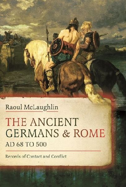 The Ancient Germans and Rome, AD 68 to 500: Records of Contact and Conflict