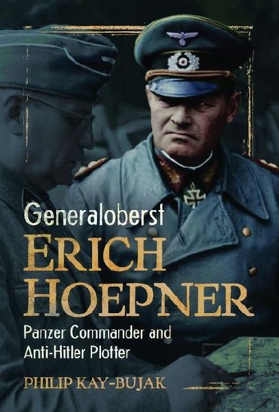 Generaloberst Erich Hoepner: Panzer Commander and Anti-Hitler Plotter