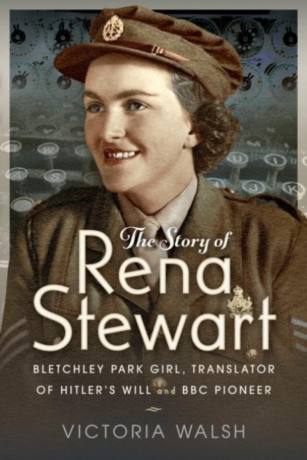 The Story of Rena Stewart: Bletchley Park Girl, Translator of Hitlers Will, and BBC Pioneer
