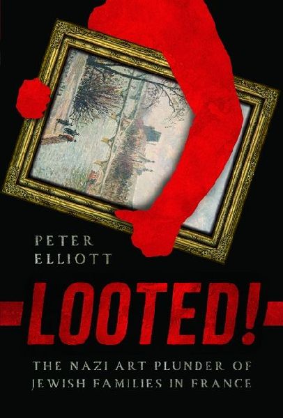 Looted!: The Nazi Art Plunder of Jewish Families in France