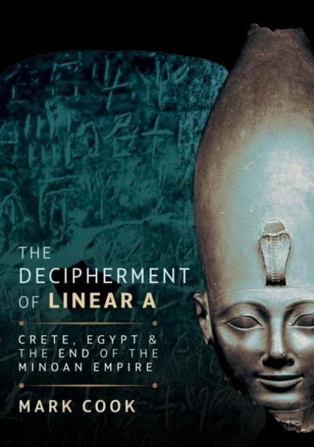 The Decipherment of Linear A: Crete, Egypt and the End of the Minoan Empire