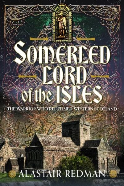 Somerled, Lord of the Isles: The Warrior Who Redefined Western Scotland