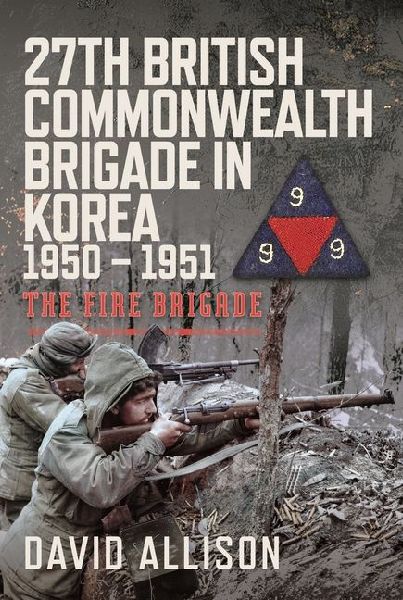 27th British Commonwealth Brigade in Korea 1950 - 1951: The Fire Brigade