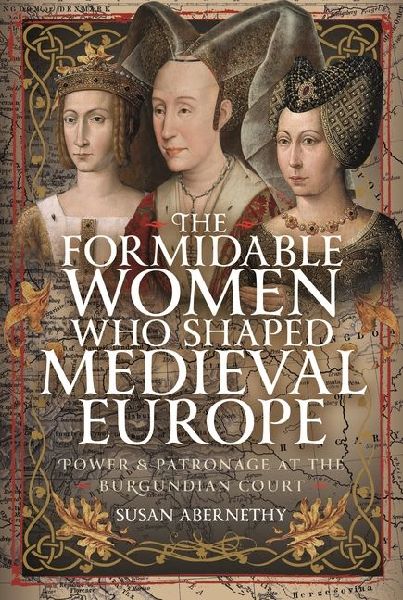 The Formidable Women who Shaped Medieval Europe: Power and Patronage at the Burgundian Court