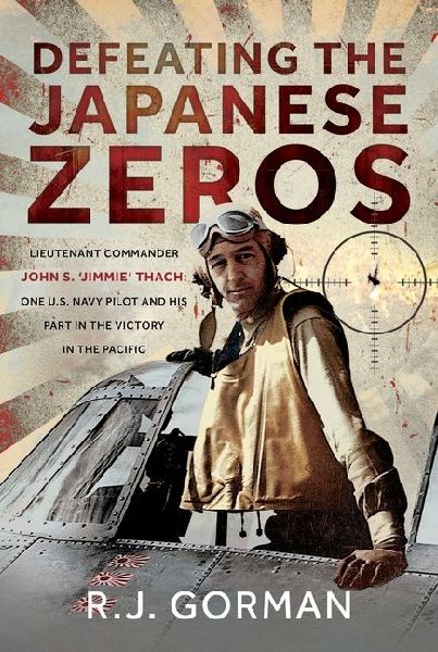 Defeating the Japanese Zeros: Lieutenant Commander John S. Jimmie Thach: One U.S. Navy Pilot and his Part in the Victory in the Pacific