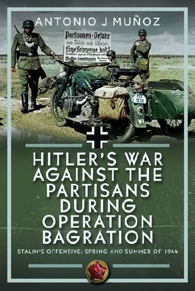Hitlers War Against the Partisans During Operation Bagration: Spring and Summer of 1944