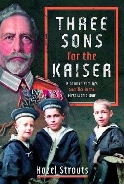 Three Sons for the Kaiser: A German Familys Sacrifice in the First World War