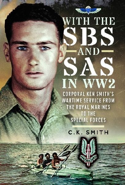 With the SBS and SAS in WW2: Corporal Ken Smiths Wartime Service from the Royal Marines to the Special Forces