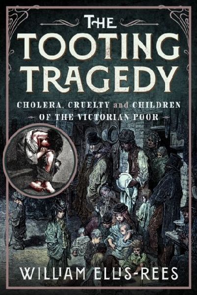 The Tooting Tragedy: Cholera, Cruelty and Children of the Victorian Poor