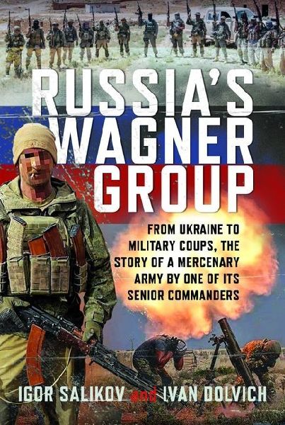 Russias Wagner Group: From Ukraine to Military Coups, the Story of a Mercenary Army by One of its Senior Commanders
