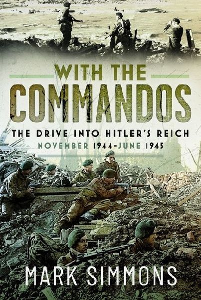 With the Commandos: The Drive into Hitlers Reich, November 1944-June 1945