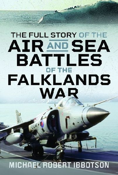 The Full Story of the Air and Sea Battles of the Falklands War