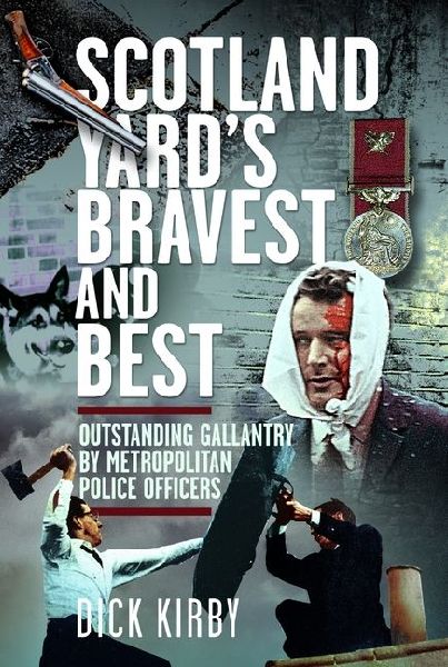 Scotland Yards Bravest and Best: Outstanding Gallantry by Metropolitan Police Officers