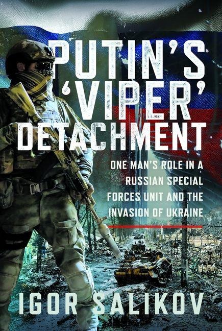 Putins Viper Detachment: One Mans Role in a Russian Special Forces Unit and the Invasion of Ukraine