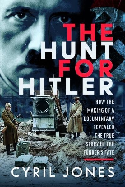 The Hunt for Hitler: How the Making of a Documentary Revealed the True Story of the Fuhrers Fate