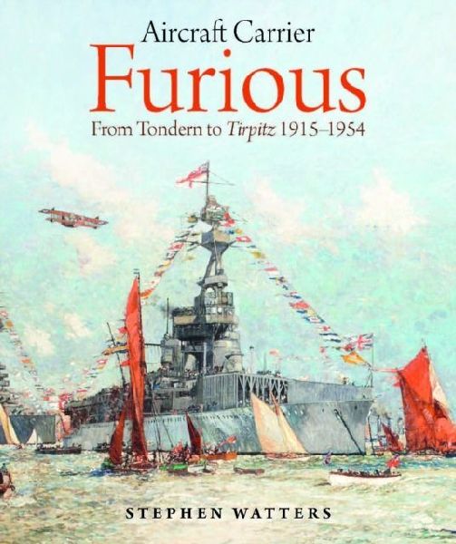 Aircraft Carrier Furious: From Tondern to Tirpitz 1915-1954
