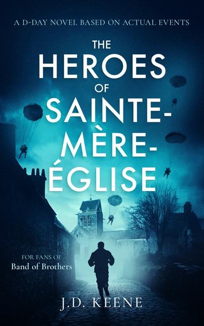 The Heroes of Sainte-Mere-Eglise: A D-Day novel
