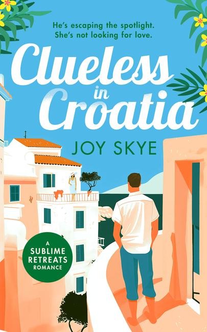 Clueless in Croatia: An uplifting and heart-warming enemies-to-lovers grumpy-sunshine second chance romance.
