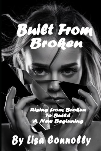 Built From Broken Rising from Broken to Build a New Beginning