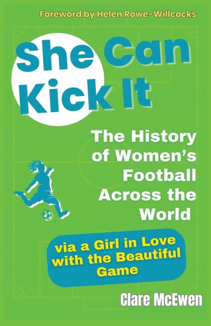 She Can Kick It: The History of Women's Football Across the World via a Girl in Love with the Beautiful Game