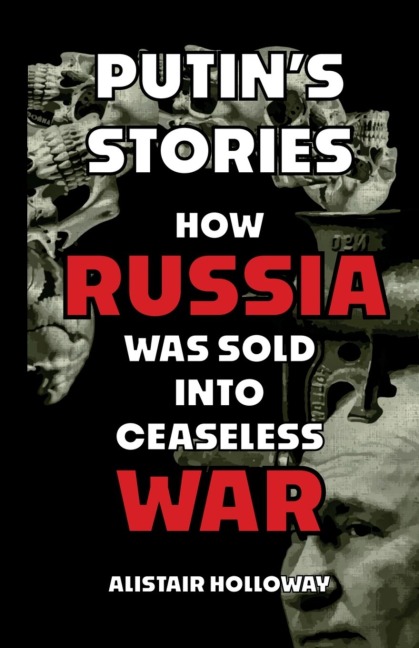 Putin's Stories: How Russia Was Sold Into Ceaseless War