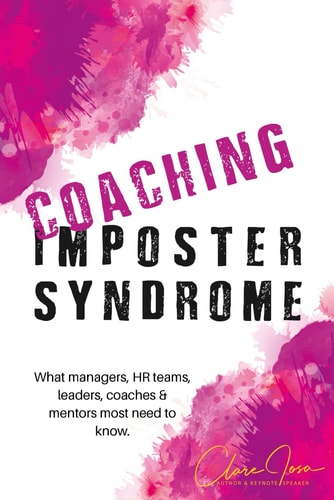 Coaching Imposter Syndrome What Managers, HR Teams, Leaders, Coaches & Mentors Most Need to Know.